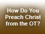 How Do You Preach Christ from the Old Testament?