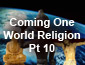 Coming One World Religion Pt10