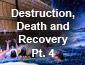 Destruction, Death and Recovery Part 4