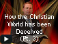 How the Christian World Has Been Deceived Part 3