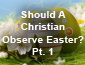 Should A Christian Observe Easter?