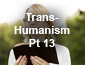 Transhumanism Pt13