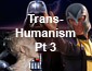 Transhumanism Pt3