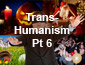 Transhumanism Pt6