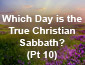 Which Day is the True Christian Sabbath? Pt 10