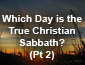 Which Day is the True Christian Sabbath? Pt 2