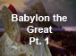 Babylon the Great - Part 1