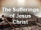 The Sufferings of Jesus Christ