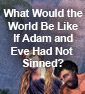 What would the world be like if Adam and Eve had not Sinned?