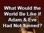 What would the world be like if Adam and Eve Sinned?