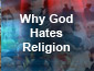 Why God hates Religion