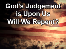 God’s Judgement is Upon Us – Will We Repent?