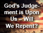 God’s Judgment is Upon Us – Will We Repent?