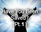 Have You Been Saved?