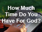 How Much Time Do You Have For God?