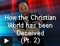 How the Christian World Has Been Deceived Part 2