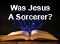 Was Jesus A Sorcerer?