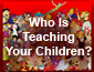 Who Is Teaching Your Children?