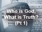 Who is God what is Truth? Pt1