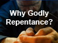 Why Godly Repentance?