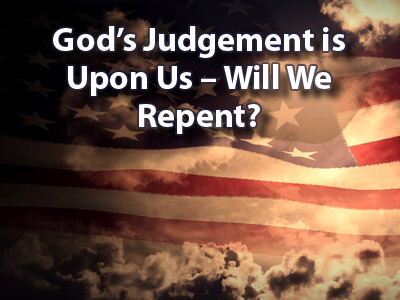 God’s Judgement is Upon Us – Will We Repent?