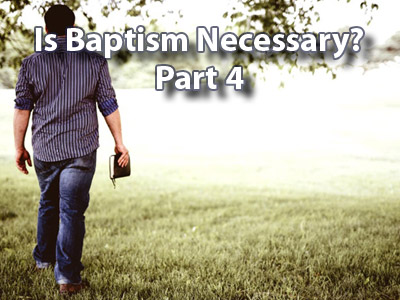 Is Baptism Necessary? Part 4 