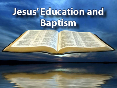 Jesus’ Education and Baptism