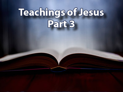 Teachings of Jesus- Part 3