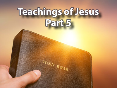Teachings of Jesus- Part 5