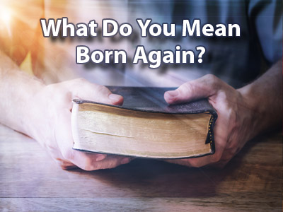 What Do You Mean Born Again?